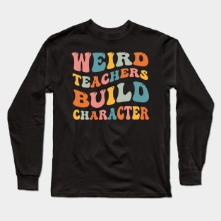 Weird Teachers Build Character Long Sleeve T-Shirt